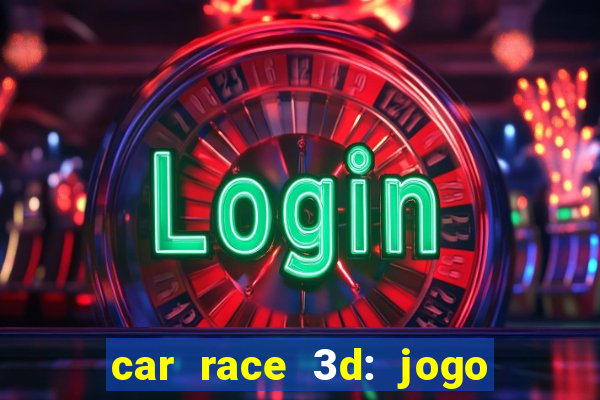 car race 3d: jogo de carros